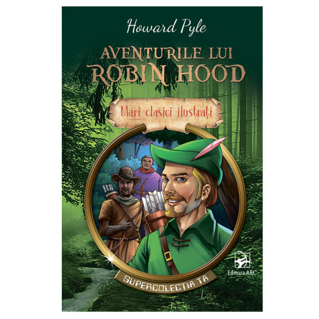 Aventurile lui Robin Hood. Mari clasici ilustrați. Supercolecția ta